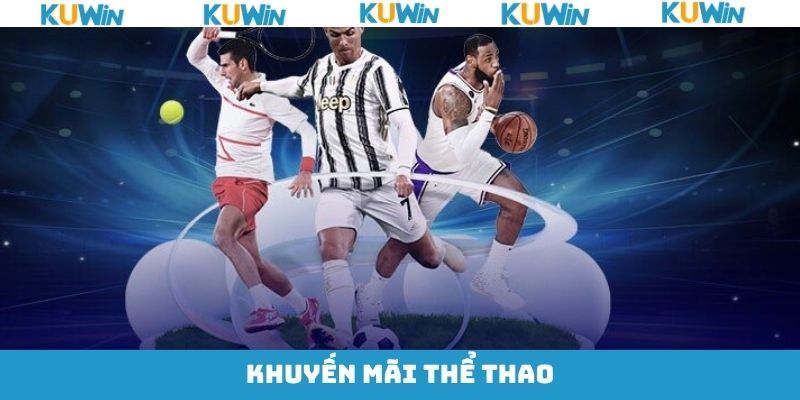 Khuyến Mãi Thể Thao – Nhận Quà Ưu Đãi Bất Ngờ Cùng KUwin