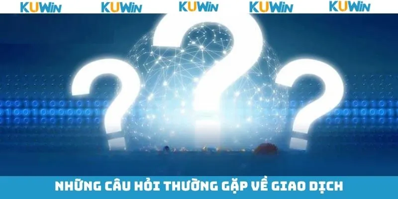 Một vài câu hỏi phổ biến về giao dịch ở Kuwin Một vài câu hỏi phổ biến về giao dịch ở Kuwin