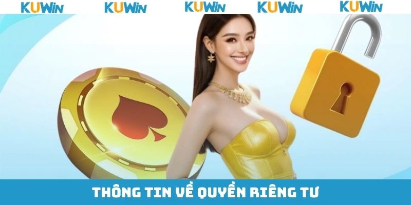 Các thông tin với chính sách quyền riêng tư KUwin Các thông tin với chính sách quyền riêng tư KUwin